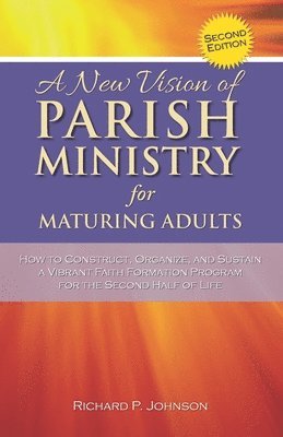Richard P. Johnson - A New Vision of Parish Ministry for Maturing Adults: How to Construct, Organize, and Sustain a Vibrant Faith Formation Program for the Second Half of, Häftad. Tillgänglighet: Lägg i varukorg