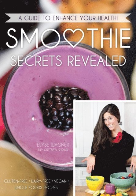 Elyse Wagner, Linda Sickinger - Smoothie Secrets Revealed, E-bok. Tillgänglighet: Lägg i varukorg