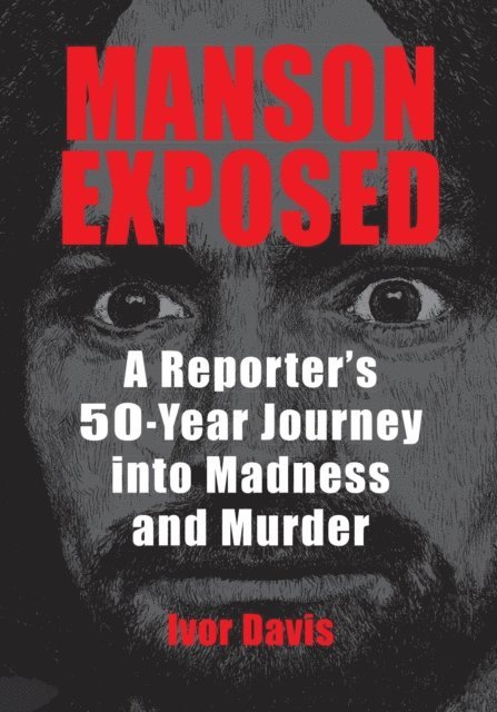 Ivor Davis - Manson Exposed: A Reporter's 50-Year Journey into Madness and Murder, E-bok