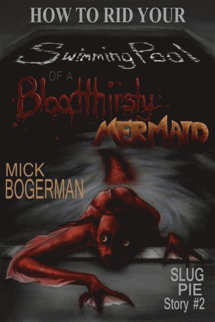 Mick Bogerman - How to Rid Your Swimming Pool of a Bloodthirsty Mermaid, E-bok