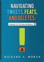 Richard A. Moran - Navigating Tweets, Feats, and Deletes: Lessons for the New Workplace, Häftad. Tillgänglighet: Lägg i varukorg