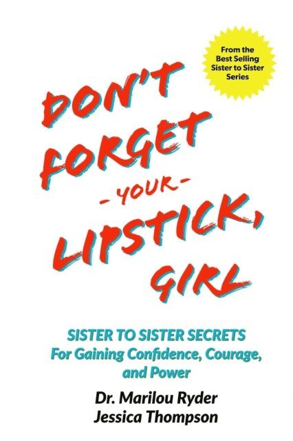 Marilou Ryder - Don't Forget Your Lipstick, Girl: Sister to Sister Secrets for Gaining Confidence, Courage, and Power, E-bok