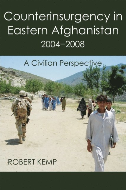 Robert Kemp - Counterinsurgency In Eastern Afghanistan 2004-2008: A Civilian Perspective, E-bok