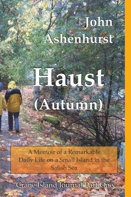 John Ashenhurst - Haust (Autumn): A Memoir of a Remarkable Daily Life on a Small Island in the Salish Sea Part One, Häftad. Tillgänglighet: Lägg i varukorg