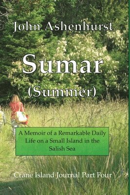 John Ashenhurst - Sumar (Summer): A Memoir of A Remarkable Daily Life on A Small Island in the Salish Sea Part Four, Häftad. Tillgänglighet: Lägg i varukorg