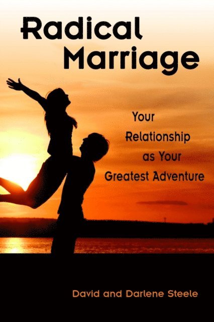 David Steele - Radical Marriage: Your Relationship As Your Greatest Adventure, E-bok