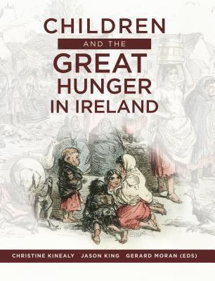 Christine Kinealy, Jason King, Gerard Moran - Children and the Great Hunger in Ireland, Häftad