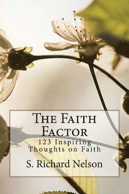 S. Richard Nelson - The Faith Factor: 123 Inspiring Thoughts on Faith, Häftad