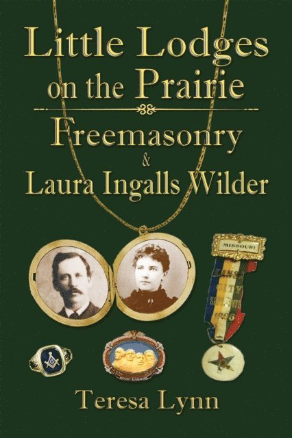 Teresa Lynn - Little Lodges on the Prairie: Freemasonry & Laura Ingalls Wilder, E-bok