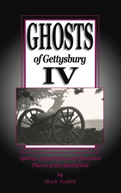 Mark Nesbitt - Ghosts of Gettysburg IV: Spirits, Apparitions and Haunted Places on the Battlefield, E-bok