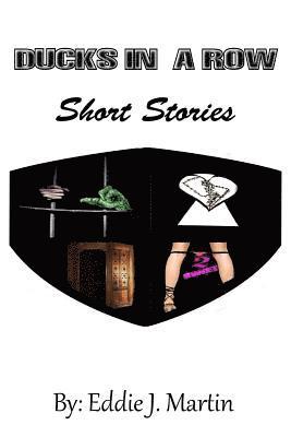 Eddie J. Martin - Ducks in a Row...Short Stories: Story's that will make you laugh, Cry, and some may even make you think., Häftad
