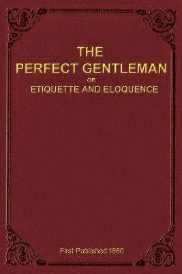 A Gentleman - Perfect Gentleman or Etiquette and Eloquence (Paperback), Häftad. Tillgänglighet: Lägg i varukorg