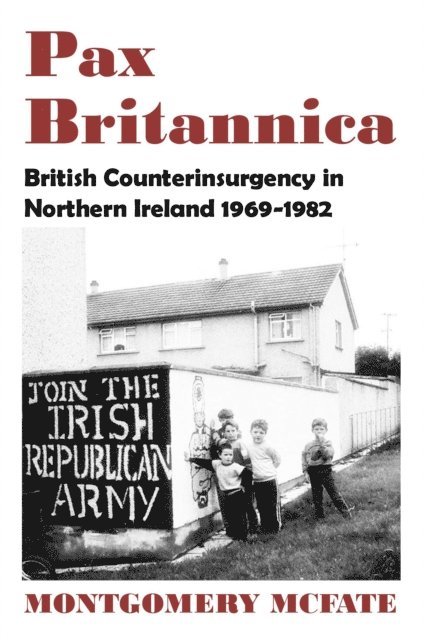 Montgomery McFate - Pax Britannica: British Counterinsurgency In Northern Ireland, 1969-1982, E-bok