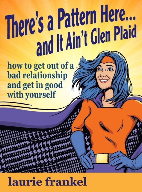 Laurie Frankel - There's a Pattern Here & It Ain't Glen Plaid (How to Get Out of a Bad Relationship and Get in Good with Yourself), E-bok