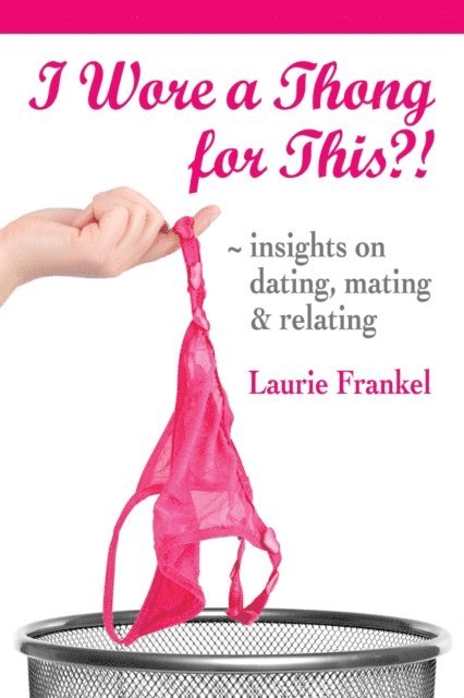 Laurie Frankel - I Wore a Thong for This?! (Insights on Dating, Mating & Relating), E-bok