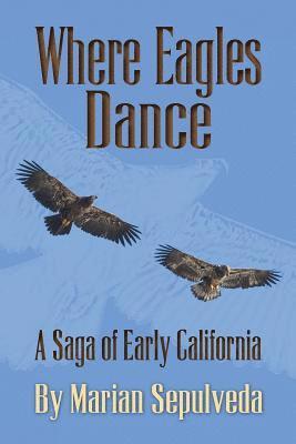 Marian Sepulveda - Where Eagles Dance: A Saga of Early California, Häftad