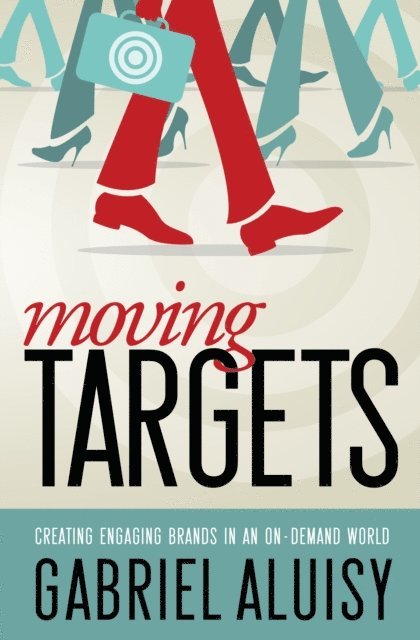 Gabriel Aluisy - Moving Targets: Creating Engaging Brands in an On-Demand World, E-bok. Tillgänglighet: Lägg i varukorg