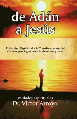 Victor Arroyo - de Adán a Jesús: El Camino Espiritual a la Transformación del Corazón, Para Lograr Una Vida Abundante Y Plena, Häftad. Tillgänglighet: Lägg i varukorg