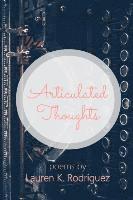 Lauren K. Rodriguez - Articulated Thoughts: Poems by Lauren K Rodriguez, Häftad