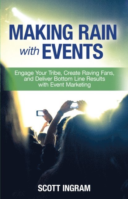 Scott Ingram - Making Rain with Events: Engage Your Tribe, Create Raving Fans, and Deliver Bottom Line Results with Event Marketing, E-bok