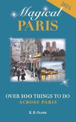 K. B. Oliver - Magical Paris: Over 100 Things to Do Across Paris, Häftad. Tillgänglighet: Lägg i varukorg