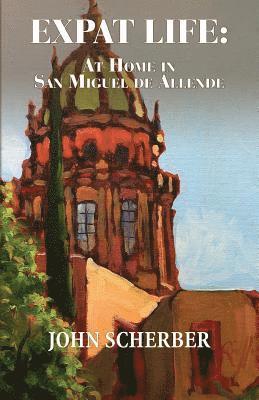 John Scherber - Expat Life: At Home in San Miguel de Allende, Häftad. Tillgänglighet: Lägg i varukorg