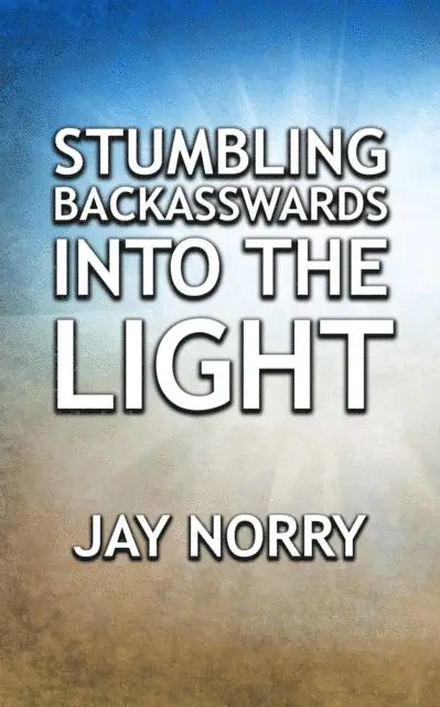 Jay Norry - Stumbling Backasswards Into The Light, E-bok. Tillgänglighet: Lägg i varukorg