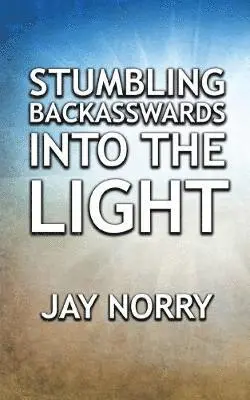Jay Norry - Stumbling Backasswards Into the Light, Häftad. Tillgänglighet: Lägg i varukorg