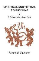 Randolph Severson - Spiritual Existential Counseling: A Path with Heart and Soul, Häftad