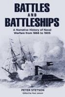 Peter Stetson, Paul Janson - Battles and Battleships: A narrative history of naval warfare from 1866 to 1905, Häftad