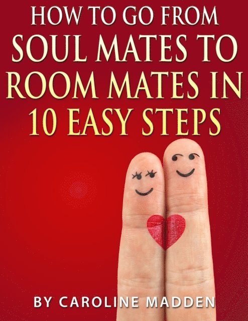 Caroline Madden - How to Go From Soul Mates to Roommates in 10 Easy Steps, E-bok