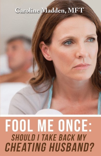 Caroline Madden - Fool Me Once: Should I Take Back My Cheating Husband?  Surviving Infidelity-Advice From A Marriage Therapist, E-bok