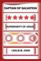 Leslie M. John - Captain of Salvation: Superiority of Jesus, Häftad. Tillgänglighet: Lägg i varukorg