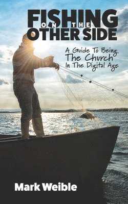 Mark Weible - Fishing On The Other Side: A Guide To Being The Church In The Digital Age, Häftad