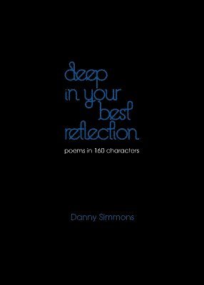 Danny Simmons, Kiersten Armstrong - Deep in Your Best Reflection: Poems in 160 Characters, Inbunden