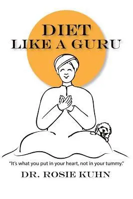 Rosie Kuhn - Diet Like a Guru: It's What You Put in Your Heart, Not in Your Tummy, Häftad. Tillgänglighet: Lägg i varukorg