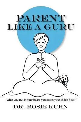 Rosie Kuhn - Parent Like a Guru: What You Put in Your Heart You Put In Your Child's Heart, Häftad. Tillgänglighet: Lägg i varukorg