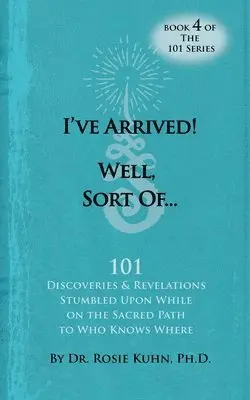 Rosie Kuhn - I've Arrived! Well, Sort Of! 101 Discoveries and Revelations Stumbled Upon While On the Sacred Path to Who Knows Where, Häftad. Tillgänglighet: Lägg i varukorg