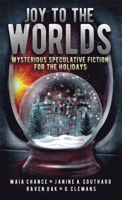 G. Clemans, Janine A. Southard, Maia Chance, Raven Oak - Joy to the Worlds: Mysterious Speculative Fiction for the Holidays, E-bok