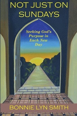 Bonnie Lyn Smith - Not Just on Sundays: Seeking God's Purpose in Each New Day, Häftad