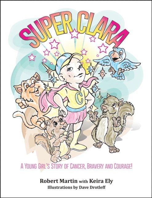 Robert Martin - SuperClara: A Young Girl's Story of Cancer, Bravery and Courage, E-bok