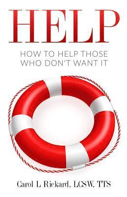 Carol L. Rickard - Help: How to Help Those Who DON'T Want It, Häftad