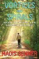 Vortices and Spirals, Unlocking the Mystery of Our Dynamic Relationship With Mother Earth