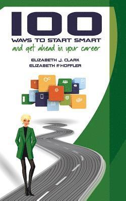 Elizabeth F. Hoffler, Elizabeth J. Clark - 100 Ways to Start Smart and Get Ahead in Your Career, Häftad