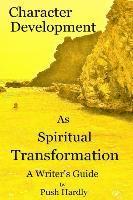 Character Development as Spiritual Transformation, a Writer's Guide