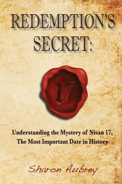 Sharon Aubrey - Redemption's Secret: Understanding the Mystery of Nisan 17, The Most Important Date in History, E-bok