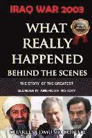 Iraq War 2003: What Really Happened Behind The Scenes: The Story Of The Greatest Blunder In American History