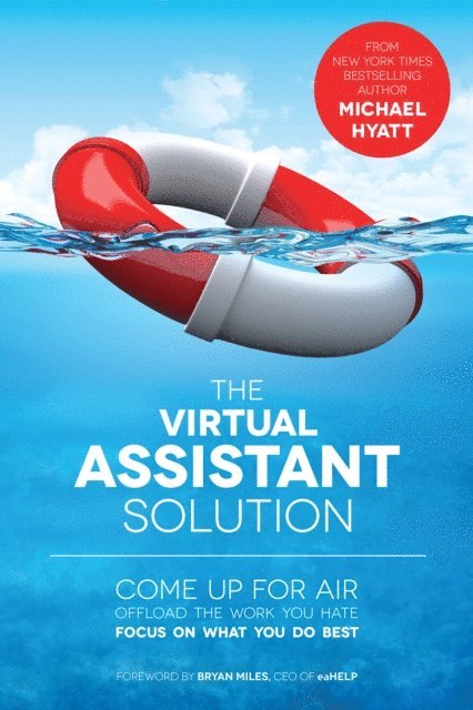 Michael Hyatt - Virtual Assistant Solution: Come up for Air, Offload the Work You Hate, and Focus on What You Do Best, E-bok