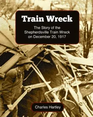 Charles Hartley - Train Wreck: The Story of the Shepherdsville Train Wreck on December 20, 1917, Häftad. Tillgänglighet: Lägg i varukorg
