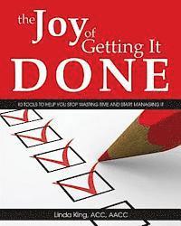 Linda King - The Joy of Getting It Done: 10 Tools to Help You Stop Wasting Time and Start Managing It, Häftad